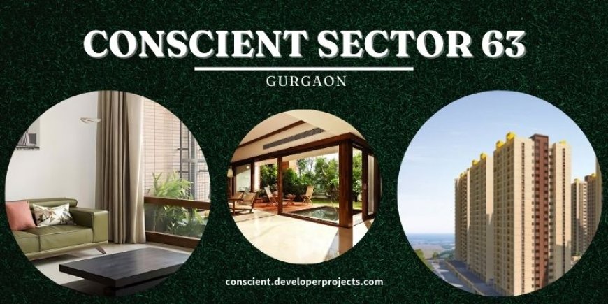 Conscient Sector 63 Gurgaon - Perfect Location... Luxurious Lifestyle