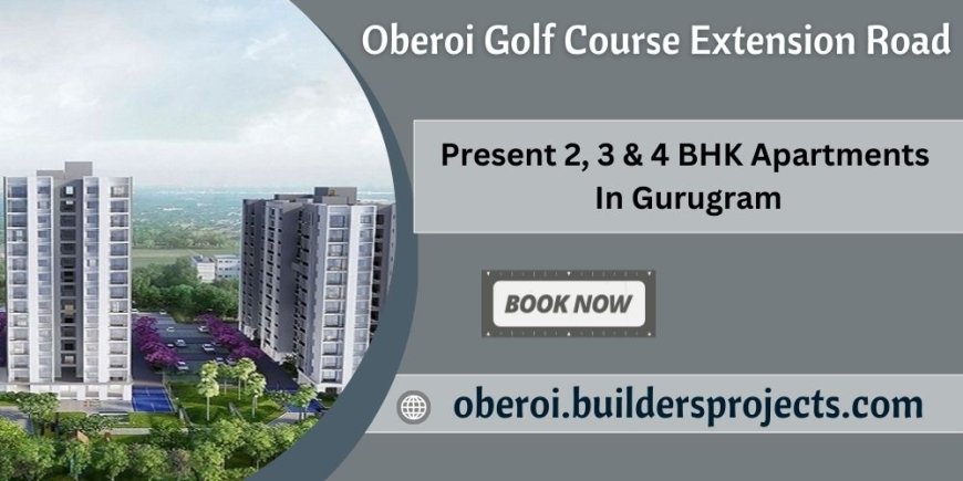 Oberoi Realty Golf Course Extension Road - City Living Made Easy