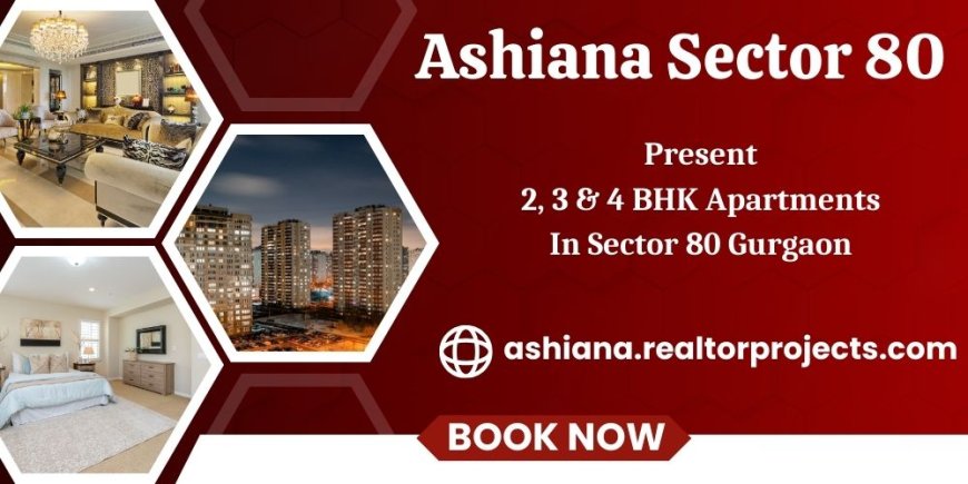 Ashiana Sector 80 Gurugram - Your Dream Home Awaits