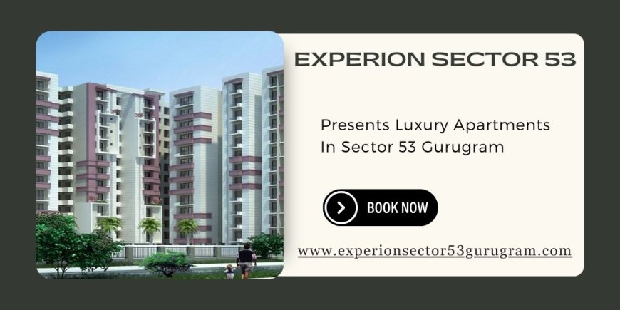 Experion Projects In Sector 53 Gurugram - Your Modern Oasis