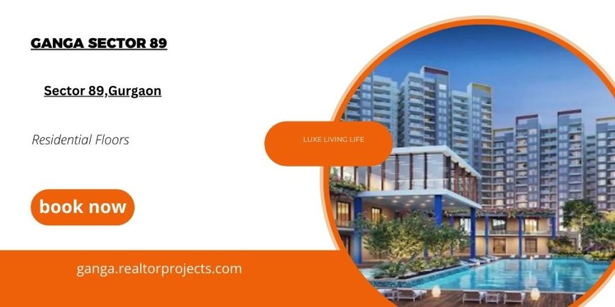 Ganga Sector 89 Gurgaon | Residential Floors