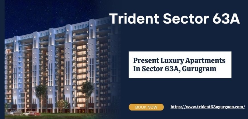 Trident Sector 63A Gurugram - Live Outside The Lines