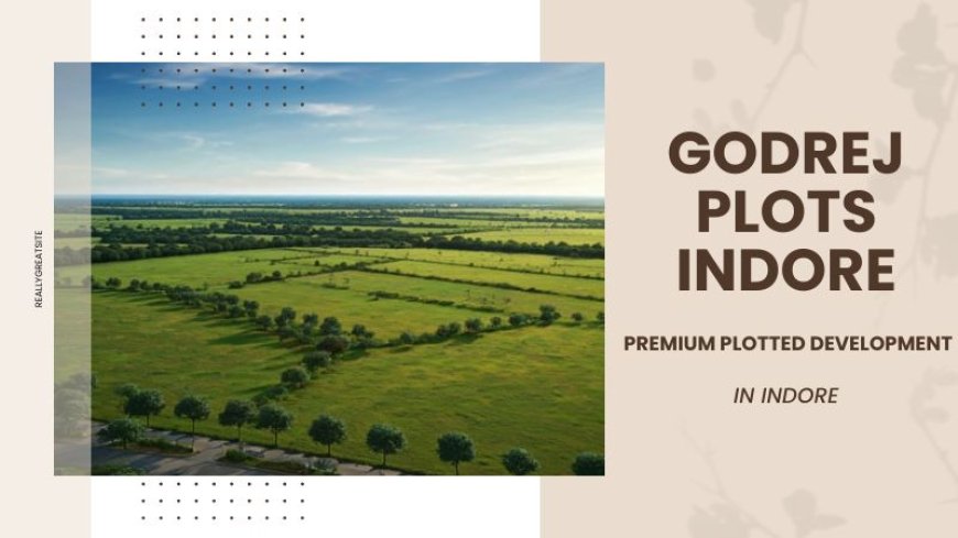 Godrej Plots Indore: Modern Amenities for a Comfortable Lifestyle