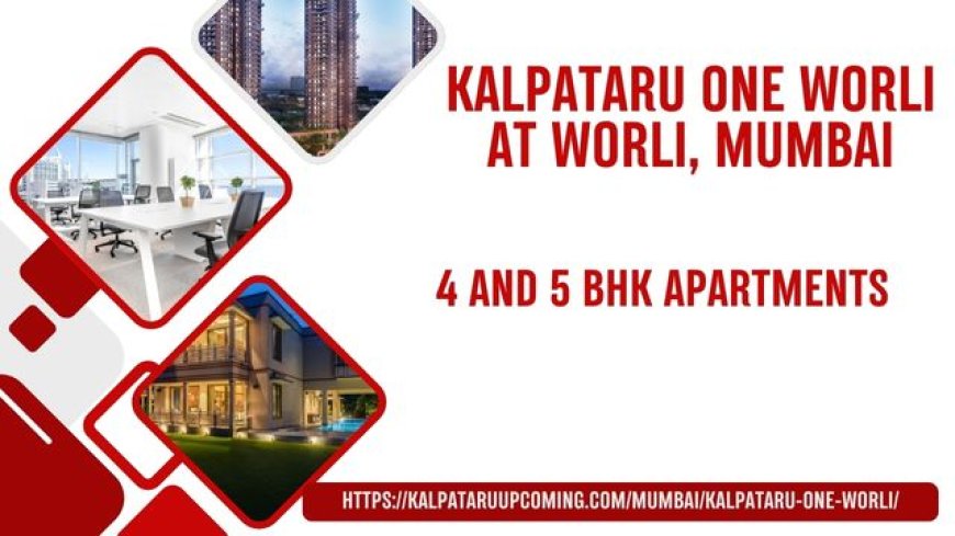 Kalpataru One Worli: Luxury Living in the Heart of Mumbai