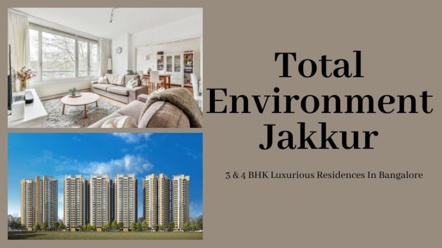 Total Environment Jakkur: Ultimate Living Experience in Bangalore