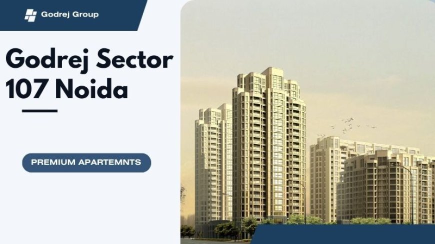 Godrej Sector 107 Noida | The Premium Living Apartments