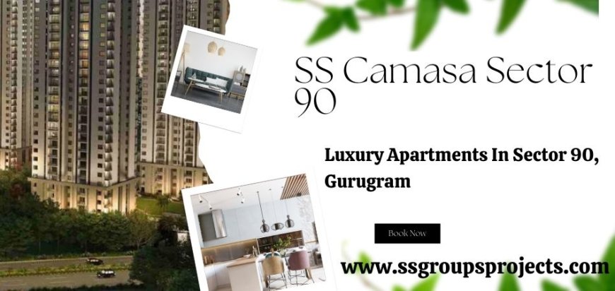 SS Camasa Sector 90 Gurgaon - Stunning. Unique. And Very Upscale