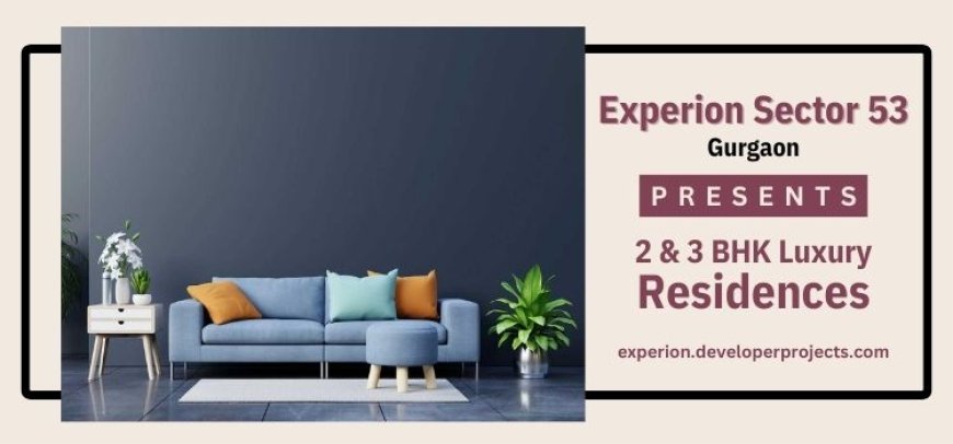 Experion Sector 53: A New Launch Residential Apartments in Gurgaon