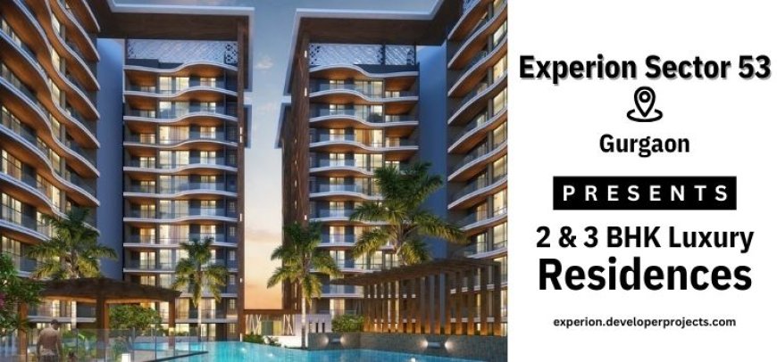 Experion Sector 53: A New Launch Residential Apartments in Gurgaon