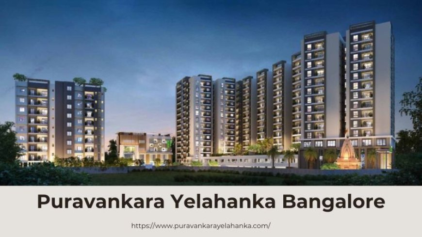 Puravankara Yelahanka Bangalore: Premium Flats For Investment