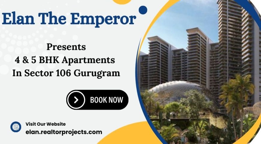 Elan The Emperor Sector 106 Gurugram - Find Your Perfect Fit