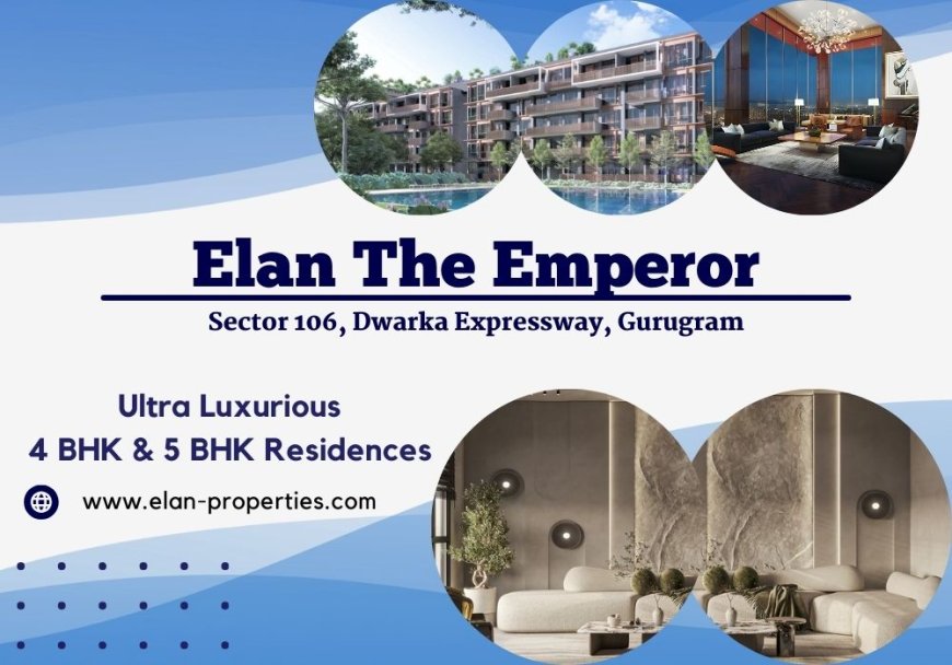 Elan The Emperor Sector 106: A Masterpiece of Ultra-Luxurious Apartments In Gurugram