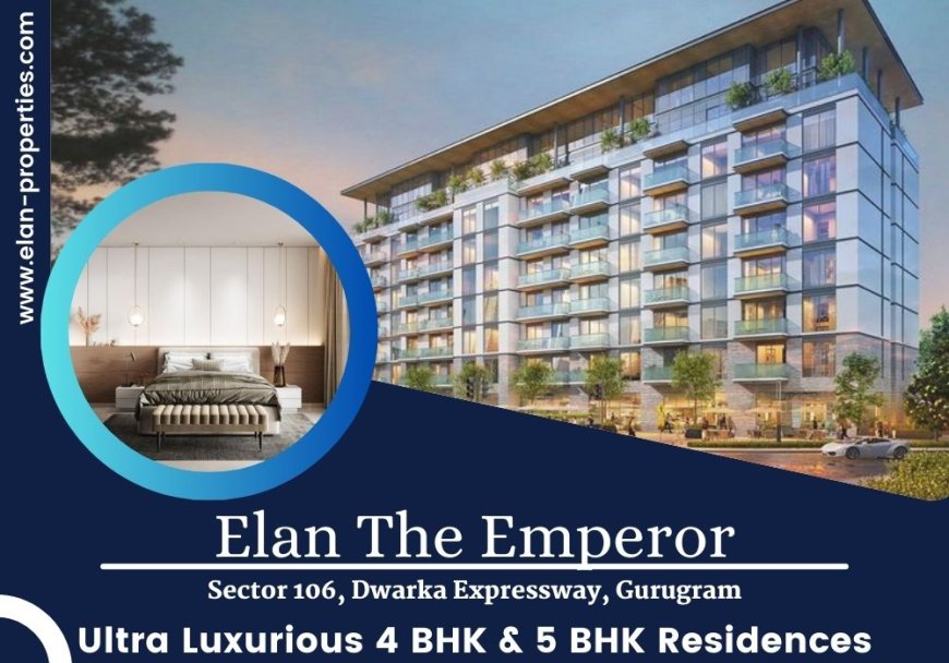 Elan The Emperor Sector 106: A Masterpiece of Ultra-Luxurious Apartments In Gurugram