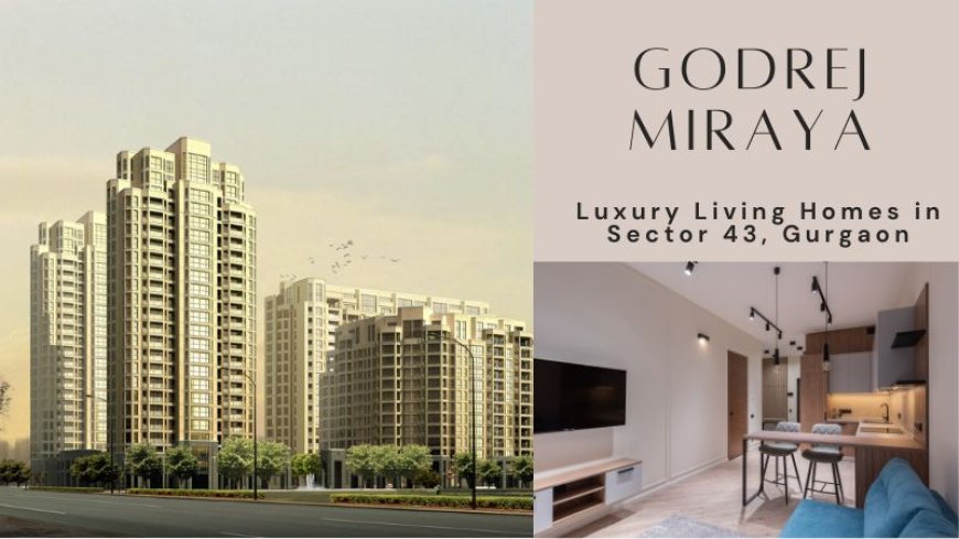 Godrej Miraya: Embrace Elegant Living in Sector 43, Gurgaon