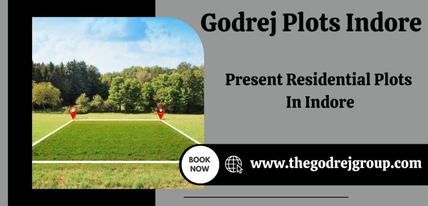 Godrej Plots Indore - Unlock the Potential of Your Own Land