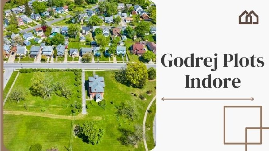 Godrej Plots Indore | Luxury & Modern Lifestyle