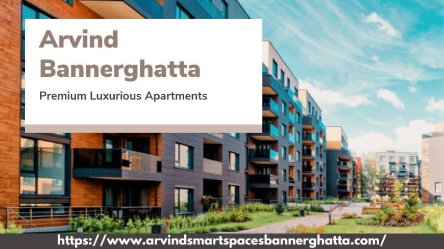 Arvind Bannerghatta | Best-Class Living Apartments in Bangalore