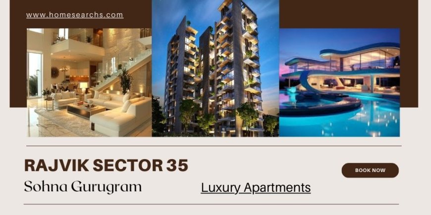 Rajvik Sector 35 Sohna Gurgaon - A Luxurious Living Experience