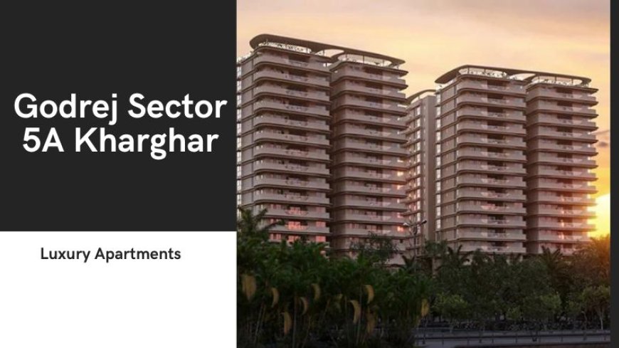 Godrej Sector 5A Kharghar | Luxury Meets Affordability