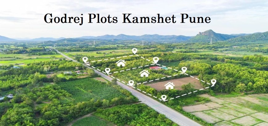 Godrej Plots Kamshet Pune: Invest in Luxury, Build a Legacy