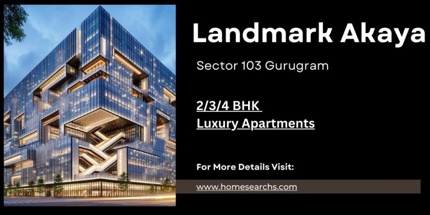 Landmark Akaya Sector 103 Gurugram: The Ideal Choice for Health-Conscious Individuals