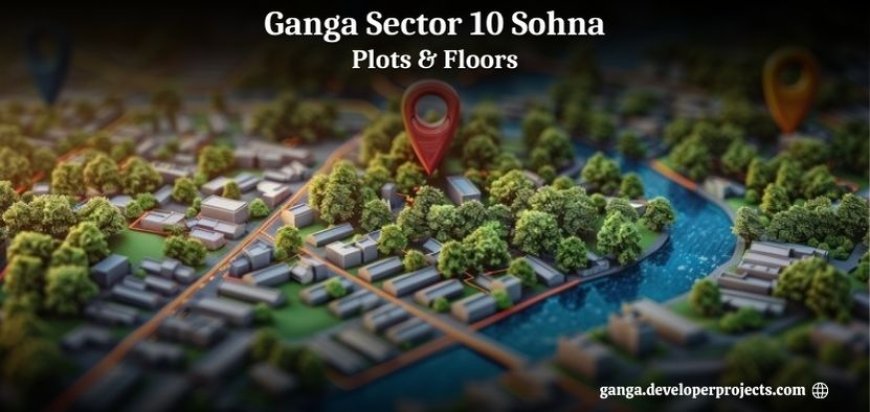 Ganga Sector 10 Sohna - Elevate Your Living Experience