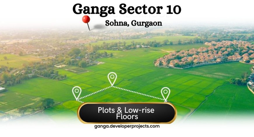 Ganga Sector 10 Sohna - Elevate Your Living Experience