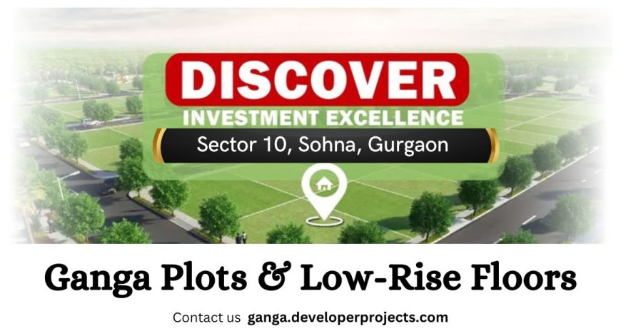 Ganga Sector 10 Sohna - Elevate Your Living Experience