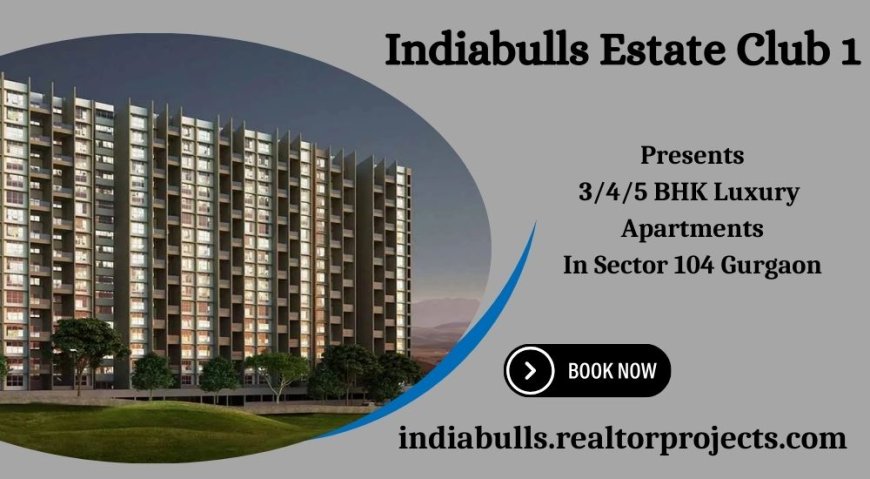 Indiabulls Estate Club 1 Sector 104 - Your Dream Home Awaits