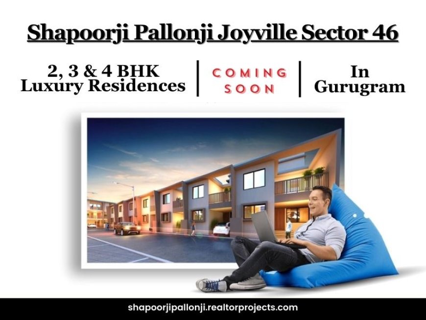 Shapoorji Joyville Sector 46 Gurgaon - A Community of Like-Minded People