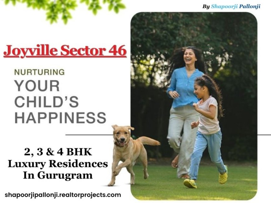 Shapoorji Joyville Sector 46 Gurgaon - A Community of Like-Minded People