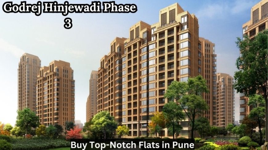 Godrej Hinjewadi Phase 3 | Buy Top-Notch Flats in Pune