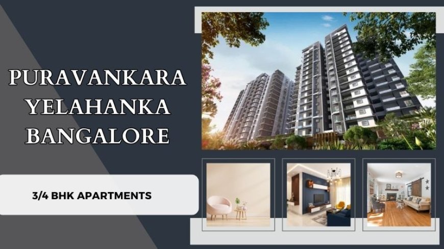 Puravankara Yelahanka Bangalore: Best Flats For Luxury Lifestyle