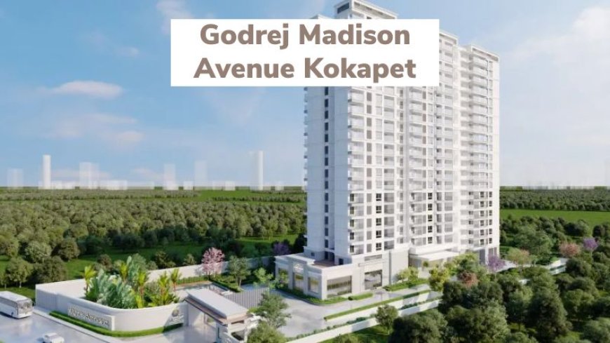 Godrej Madison Avenue Kokapet | Best Residences In Hyderabad