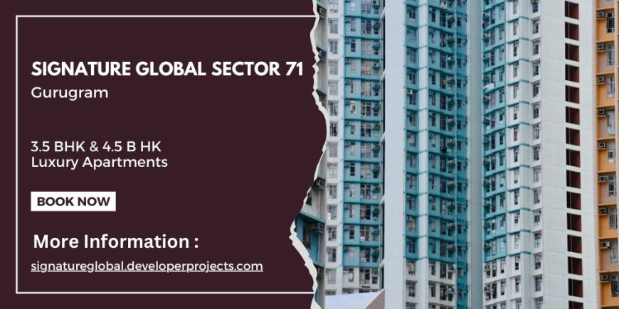 Signature Global Sector 71 Gurgaon: Discovering Luxury