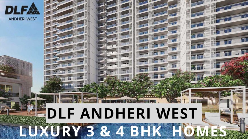 DLF Andheri West - Luxury 3 & 4 BHK  Homes By DLF Limited