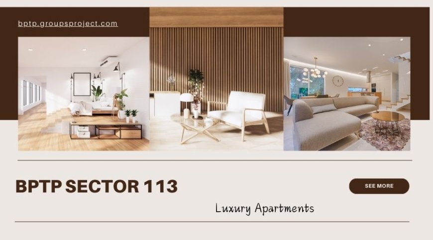 BPTP Sector 113 Dwarka Expressway Gurgaon - Unlocking the door to your dream home