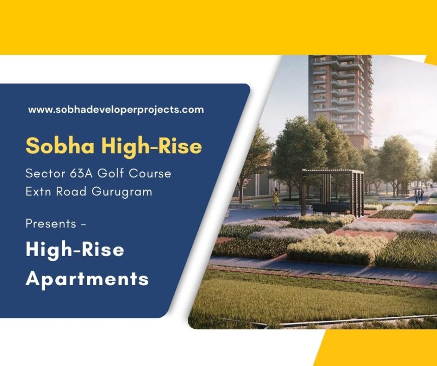 Embracing Luxury at Sobha Sector 63A Gurugram