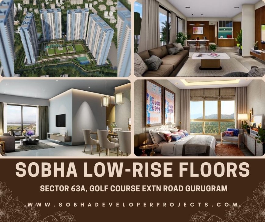 Sobha Low Rise Floors Sector 63A: Redefining Luxury Living in Gurugram