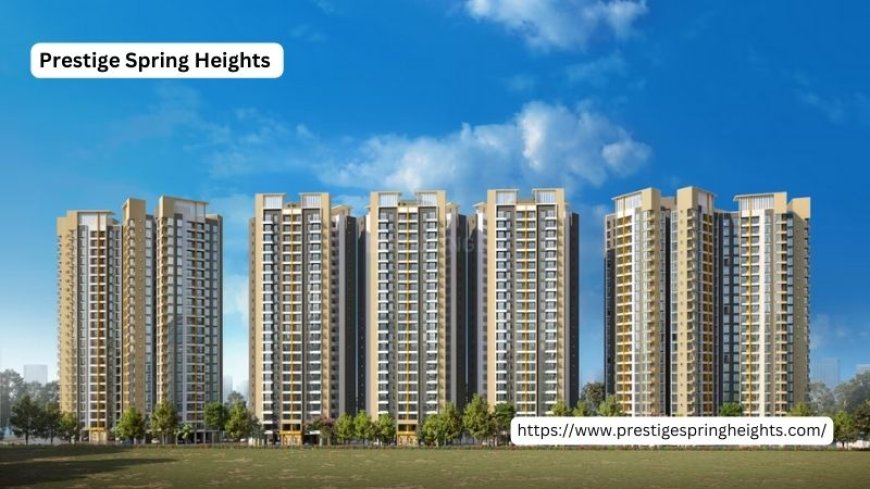 Prestige Spring Heights | Buy Luxurious Flats In Hyderabad