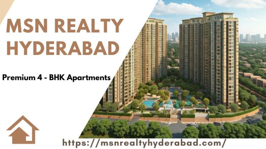 MSN Realty Hyderabad | Promising Properties For Living