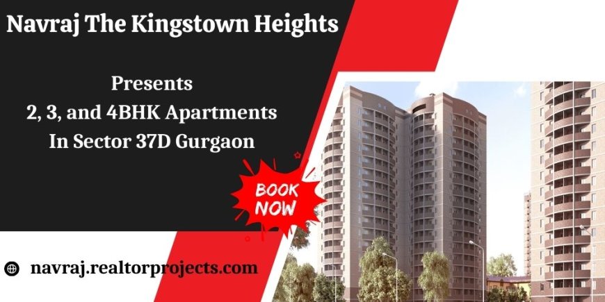 Navraj The Kingstown Heights Gurgaon - Where Convenience Meets Luxury