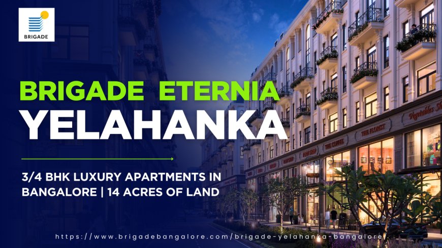 Why Should You Invest in Brigade Eternia, Yelahanka?