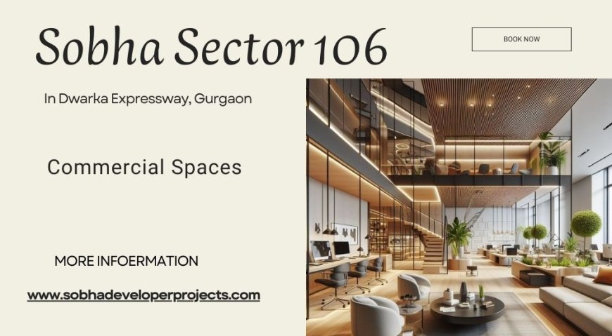 Sobha Sector 106 Gurgaon: A Modern Commercial Space Tailored For Success