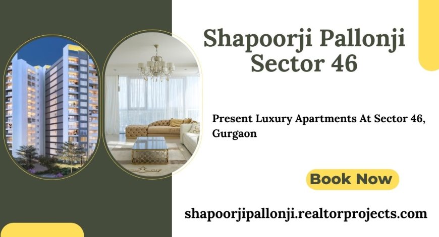 Shapoorji Pallonji Joyville Sector 46 - A Higher Quality Of Living