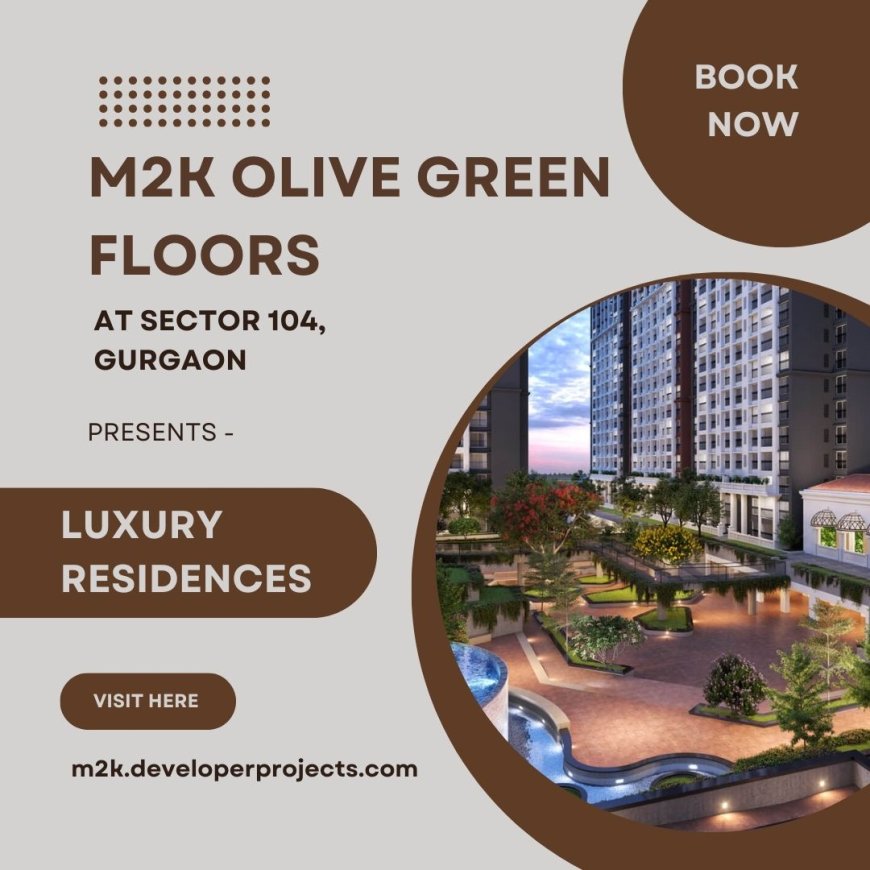 M2K Olive Green Floors Sector 104 Gurugram: The Essence of Modern Urban Living