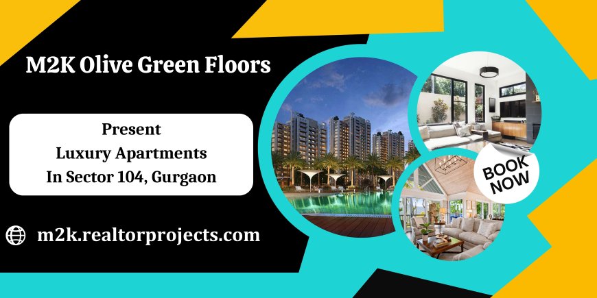 M2K Olive Green Floors Sector 104 Gurgaon - Live The Extraordinary