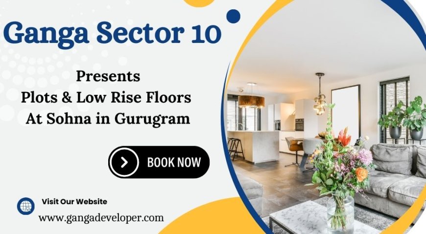 Ganga Realty Sector 10 - Elevated Living At Its Finest