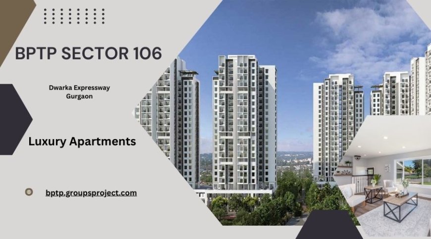 BPTP Sector 106 Dwarka Expressway Gurgaon - Discovering Home, Together