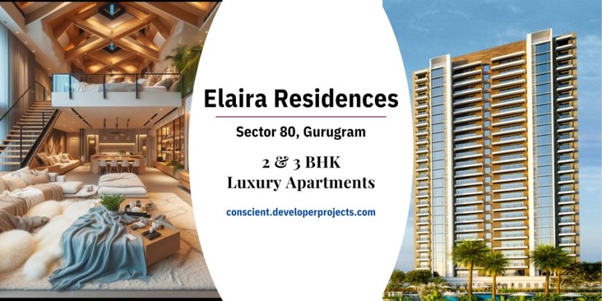 Elaira Residences Phase 1 Sector 80 Gurugram - A Quintessential Way Of Living